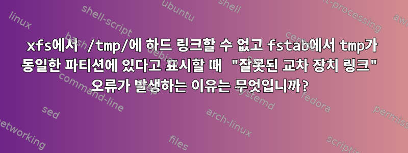 xfs에서 /tmp/에 하드 링크할 수 없고 fstab에서 tmp가 동일한 파티션에 있다고 표시할 때 "잘못된 교차 장치 링크" 오류가 발생하는 이유는 무엇입니까?