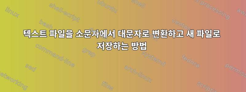 텍스트 파일을 소문자에서 대문자로 변환하고 새 파일로 저장하는 방법