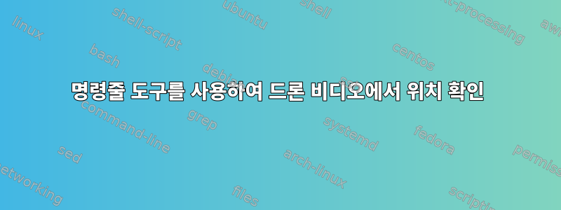 명령줄 도구를 사용하여 드론 비디오에서 위치 확인