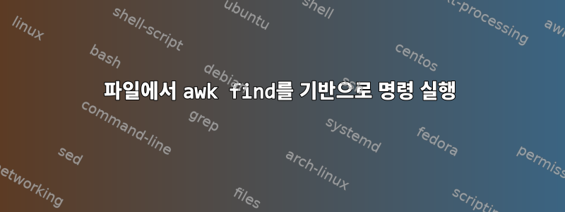 파일에서 awk find를 기반으로 명령 실행