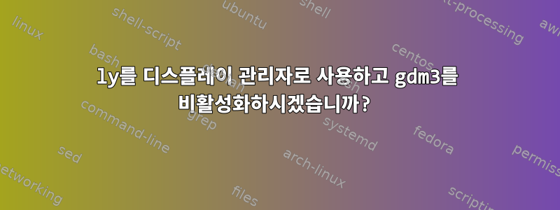 ly를 디스플레이 관리자로 사용하고 gdm3를 비활성화하시겠습니까?