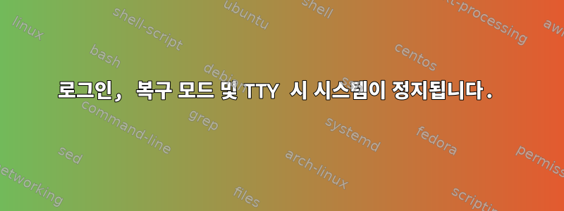 로그인, 복구 모드 및 TTY 시 시스템이 정지됩니다.