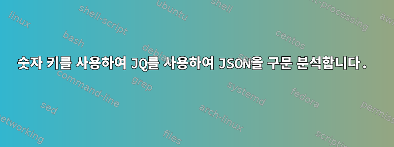 숫자 키를 사용하여 JQ를 사용하여 JSON을 구문 분석합니다.