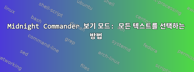 Midnight Commander 보기 모드: 모든 텍스트를 선택하는 방법