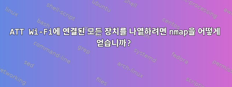 ATT Wi-Fi에 연결된 모든 장치를 나열하려면 nmap을 어떻게 얻습니까?