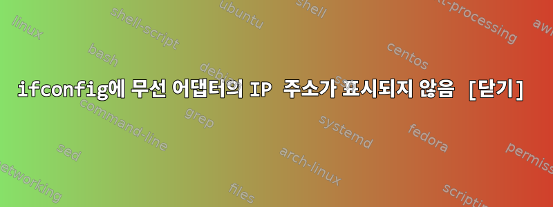 ifconfig에 무선 어댑터의 IP 주소가 표시되지 않음 [닫기]