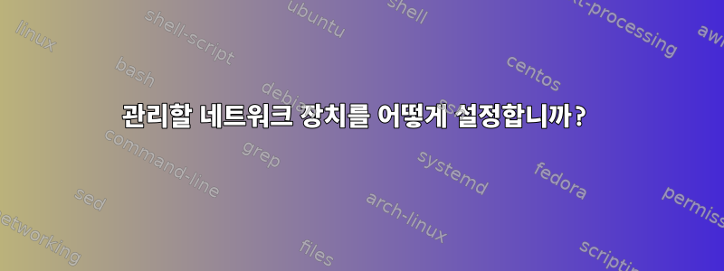 관리할 네트워크 장치를 어떻게 설정합니까?