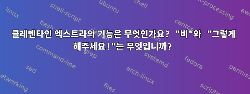 클레멘타인 엑스트라의 기능은 무엇인가요? "비"와 "그렇게 해주세요!"는 무엇입니까?