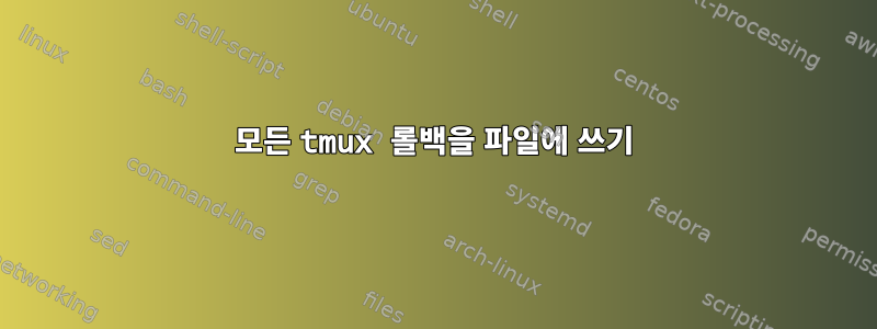 모든 tmux 롤백을 파일에 쓰기