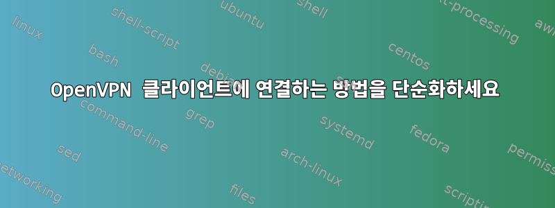 OpenVPN 클라이언트에 연결하는 방법을 단순화하세요