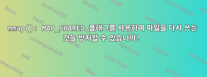 mmap(): MAP_SHARED 플래그를 사용하여 파일을 다시 쓰는 것을 방지할 수 있습니까?