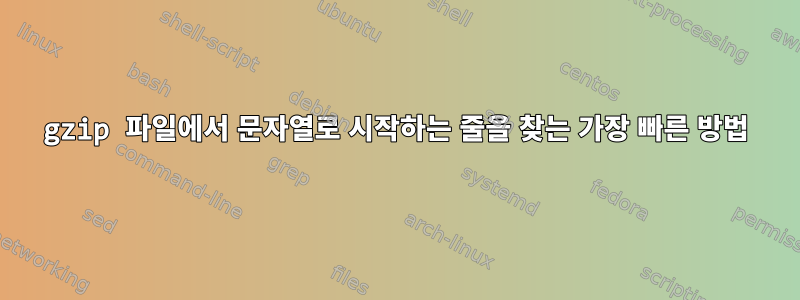 gzip 파일에서 문자열로 시작하는 줄을 찾는 가장 빠른 방법