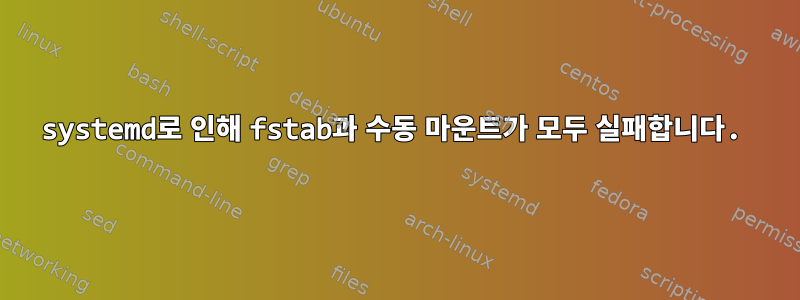 systemd로 인해 fstab과 수동 마운트가 모두 실패합니다.