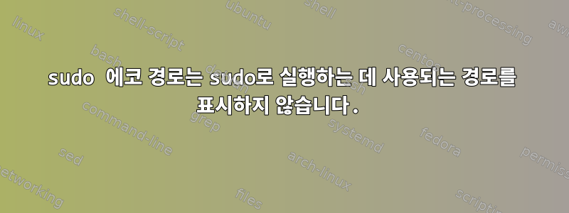 sudo 에코 경로는 sudo로 실행하는 데 사용되는 경로를 표시하지 않습니다.