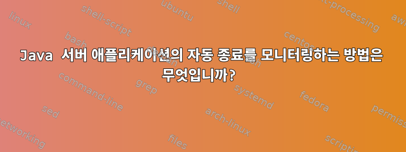 Java 서버 애플리케이션의 자동 종료를 모니터링하는 방법은 무엇입니까?