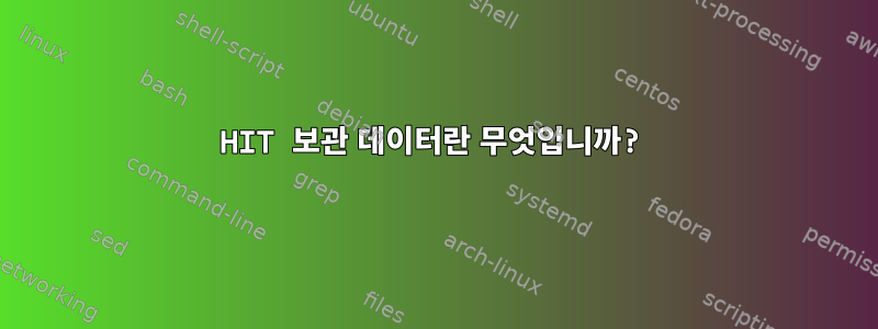 HIT 보관 데이터란 무엇입니까?