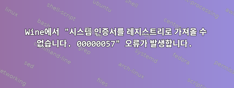 Wine에서 "시스템 인증서를 레지스트리로 가져올 수 없습니다. 00000057" 오류가 발생합니다.