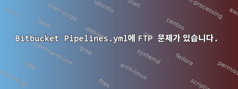 Bitbucket Pipelines.yml에 FTP 문제가 있습니다.