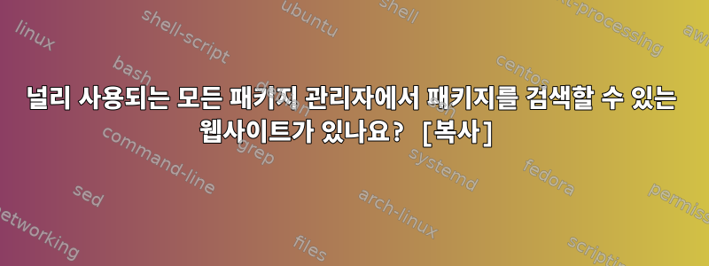 널리 사용되는 모든 패키지 관리자에서 패키지를 검색할 수 있는 웹사이트가 있나요? [복사]