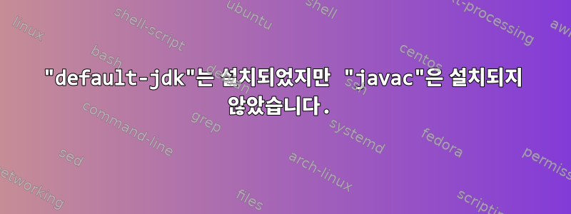 "default-jdk"는 설치되었지만 "javac"은 설치되지 않았습니다.