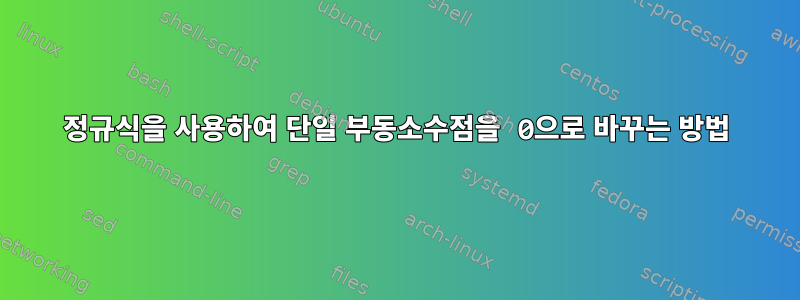 정규식을 사용하여 단일 부동소수점을 0으로 바꾸는 방법