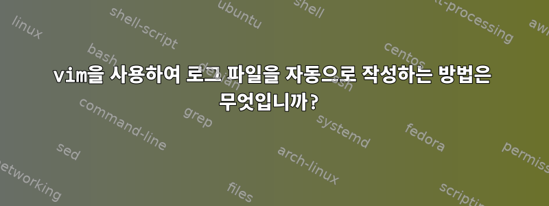 vim을 사용하여 로그 파일을 자동으로 작성하는 방법은 무엇입니까?