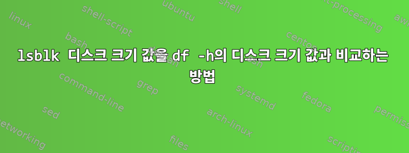 lsblk 디스크 크기 값을 df -h의 디스크 크기 값과 비교하는 방법