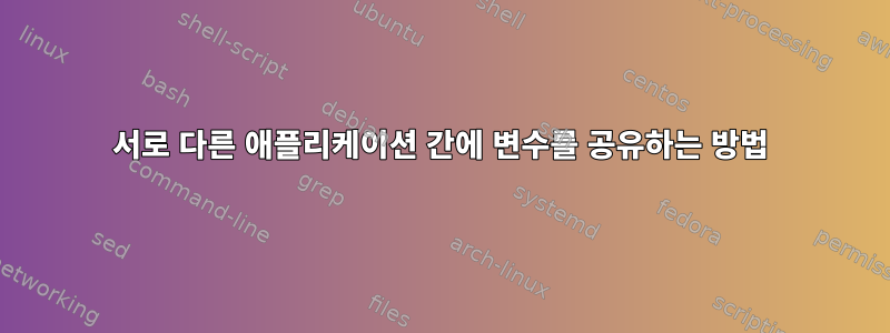 서로 다른 애플리케이션 간에 변수를 공유하는 방법