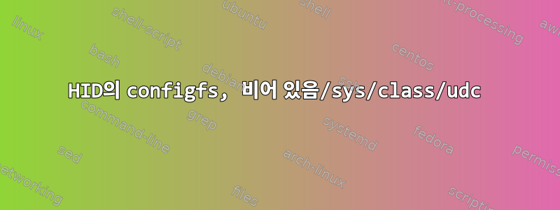 HID의 configfs, 비어 있음/sys/class/udc