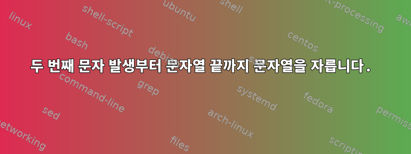 두 번째 문자 발생부터 문자열 끝까지 문자열을 자릅니다.