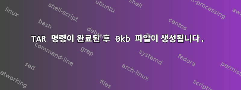 TAR 명령이 완료된 후 0kb 파일이 생성됩니다.