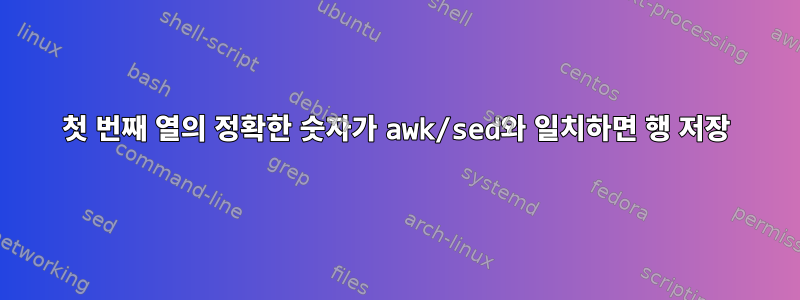 첫 번째 열의 정확한 숫자가 awk/sed와 일치하면 행 저장