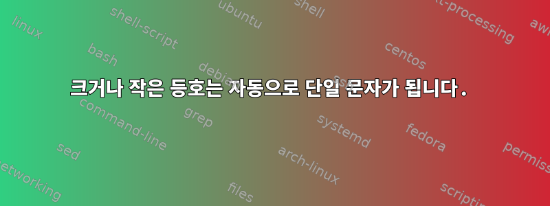 크거나 작은 등호는 자동으로 단일 문자가 됩니다.