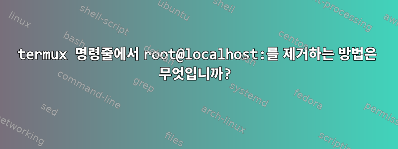 termux 명령줄에서 root@localhost:를 제거하는 방법은 무엇입니까?