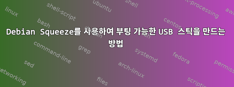 Debian Squeeze를 사용하여 부팅 가능한 USB 스틱을 만드는 방법