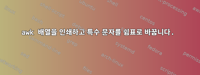 awk 배열을 인쇄하고 특수 문자를 쉼표로 바꿉니다.