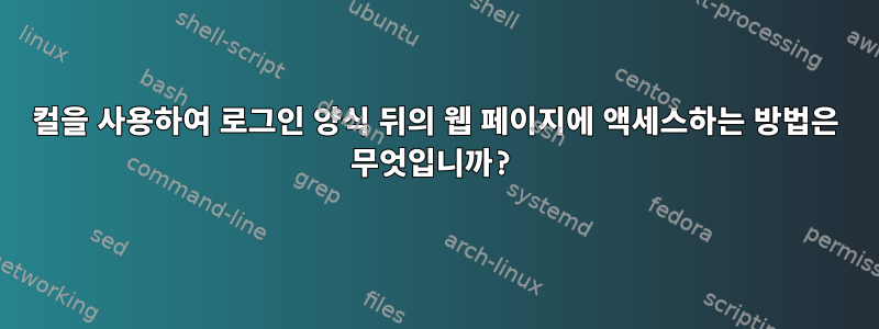 컬을 사용하여 로그인 양식 뒤의 웹 페이지에 액세스하는 방법은 무엇입니까?