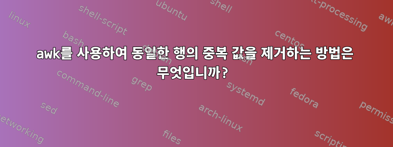 awk를 사용하여 동일한 행의 중복 값을 제거하는 방법은 무엇입니까?