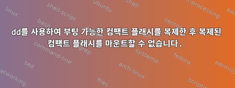 dd를 사용하여 부팅 가능한 컴팩트 플래시를 복제한 후 복제된 컴팩트 플래시를 마운트할 수 없습니다.