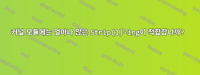 커널 모듈에는 얼마나 많은 Strip(1)-ing이 적합합니까?