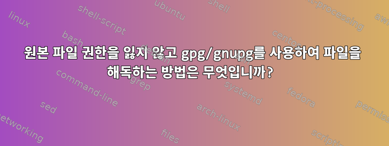 원본 파일 권한을 잃지 않고 gpg/gnupg를 사용하여 파일을 해독하는 방법은 무엇입니까?