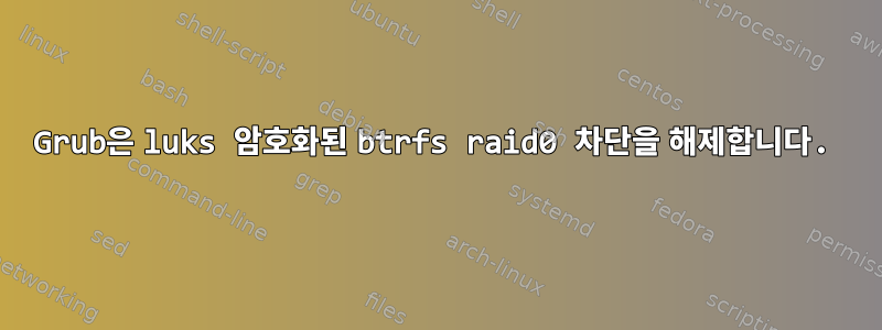 Grub은 luks 암호화된 btrfs raid0 차단을 해제합니다.