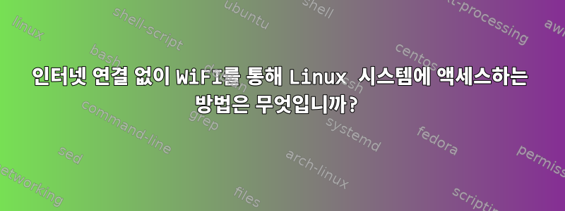 인터넷 연결 없이 WiFI를 통해 Linux 시스템에 액세스하는 방법은 무엇입니까?