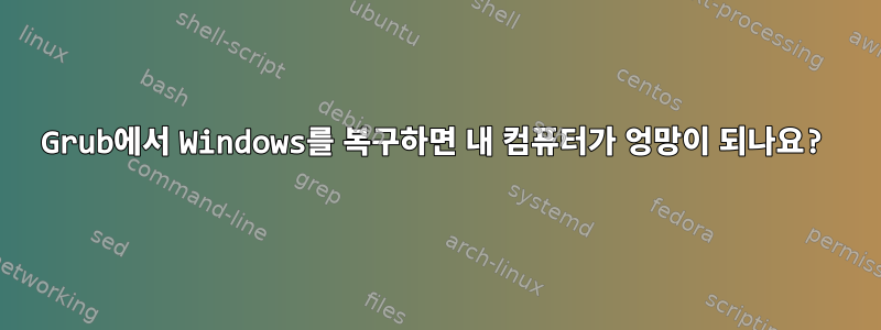 Grub에서 Windows를 복구하면 내 컴퓨터가 엉망이 되나요?