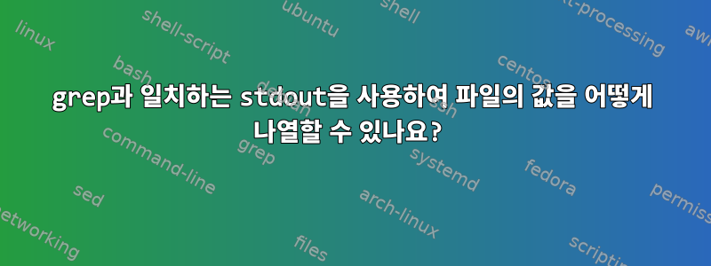 grep과 일치하는 stdout을 사용하여 파일의 값을 어떻게 나열할 수 있나요?