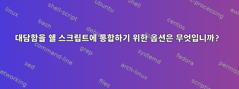 대담함을 쉘 스크립트에 통합하기 위한 옵션은 무엇입니까?