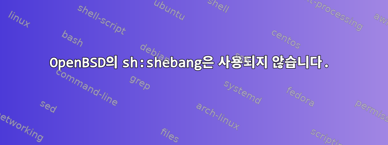 OpenBSD의 sh:shebang은 사용되지 않습니다.