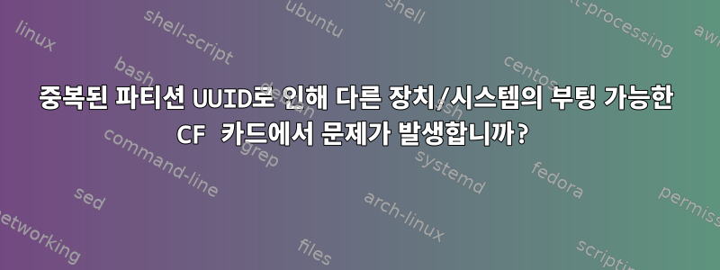 중복된 파티션 UUID로 인해 다른 장치/시스템의 부팅 가능한 CF 카드에서 문제가 발생합니까?