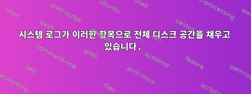 시스템 로그가 이러한 항목으로 전체 디스크 공간을 채우고 있습니다.