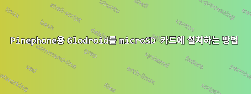 Pinephone용 Glodroid를 microSD 카드에 설치하는 방법